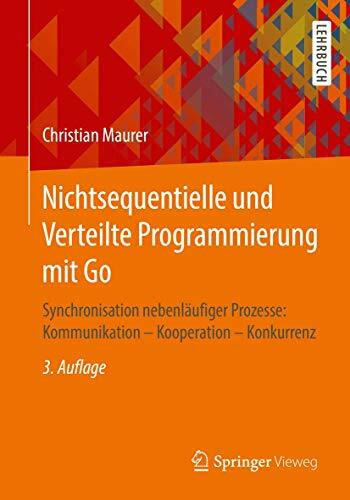 Nichtsequentielle und Verteilte Programmierung mit Go: Synchronisation nebenläufiger Prozesse: Kommunikation – Kooperation – Konkurrenz