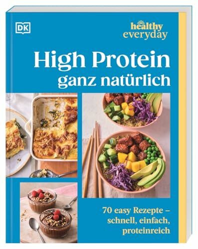 Healthy Everyday. High Protein ganz natürlich: 70 easy Rezepte – schnell, einfach, proteinreich. Das Protein-Kochbuch mit unkomplizierten Rezepten für den Alltag