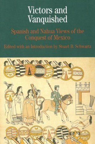 Victors and the Vanquished: Spanish and Nahua Views of the Conquest of Mexico (The Bedford Series in History and Culture)