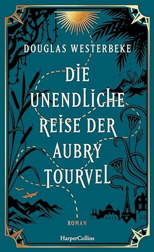 Die unendliche Reise der Aubry Tourvel: Roman | Magischer Realismus trifft Abenteuerroman | Für Fans von »Das unsichtbare Leben der Addie LaRue« und »Die Unbändigen« | Sommerroman 2024