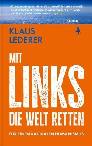 Mit links die Welt retten: Für einen radikalen Humanismus