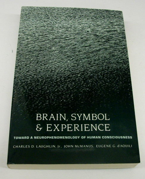 Brain, Symbol & Experience: Towards a Neurophenomenology of Human Consciousness: Toward a Neurophenomenology of Human Consciousness (A Morningside Book S.)