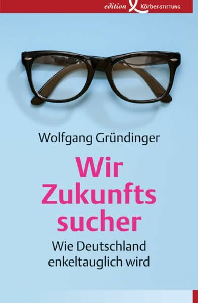Wir Zukunftssucher: Wie Deutschland enkeltauglich wird
