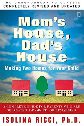 Mom's House, Dad's House: A Complete Guide for Parents Who are Separated, Divorced, or Remarried