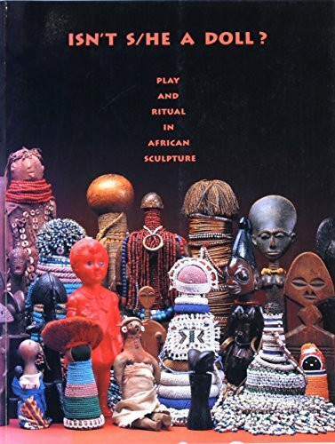 Isn't S/He a Doll: Play and Ritual in African Sculpture