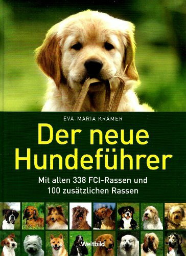 Der neue Hundeführer. Mit allen 338 FCI-Rassen und 100 zusätzlichen Rassen