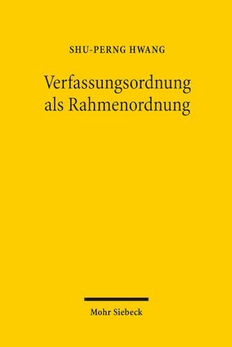 Verfassungsordnung als Rahmenordnung: Eine kritische Untersuchung zum Materialisierungsansatz im Verfassungsrecht aus rahmenorientierter Perspektive