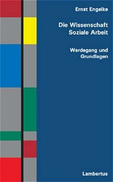 Die Wissenschaft Soziale Arbeit: Werdegang und Grundlagen Die Wissenschaft Soziale Arbeit: Werdegang und Grundlagen