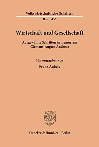 Wirtschaft und Gesellschaft.: Ausgewählte Schriften in memoriam. Hrsg. von Franz Aubele. (Volkswirtschaftliche Schriften, Band 433)