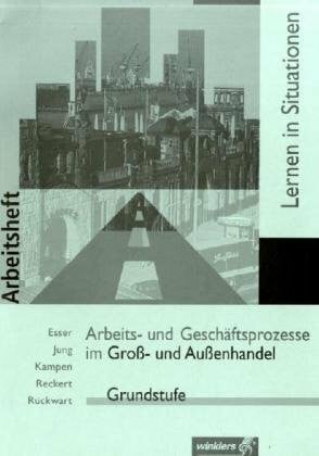 Arbeits- und Geschäftsprozesse im Groß- und Außenhandel / Lernen in Situationen: Arbeits- und Geschäftsprozesse im Gross- und Aussenhandel - Lernen in ... (Lernfeld 1 - 4): Arbeitsheft: Lernfelder 1-4