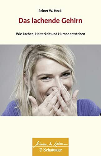 Das lachende Gehirn (Wissen & Leben): Wie Lachen, Heiterkeit und Humor entstehen