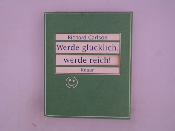 Werde glücklich, werde reich!: Für alle, die mehr Freude und Wohlstand in ihr Leben bringen wollen. Grüne Ausgabe (Knaur-HC)