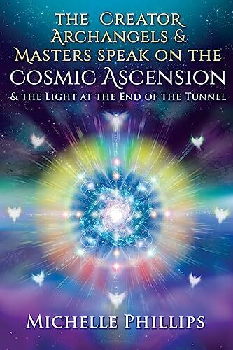 The Creator Archangels & Masters Speak On The Cosmic Ascension: & The Light At The End Of The Tunnel