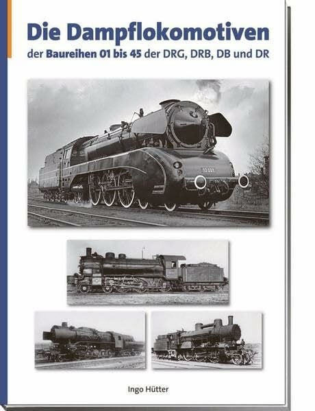 Die Dampflokomotiven der Baureihen 01 bis 45 der DRG, DRB, DB und DR: Lokomotiven deutscher Eisenbahnen - Verzeichnis aller deutscher Triebfahrzeuge, ... Gesellschaft für Eisenbahngeschichte e.V.