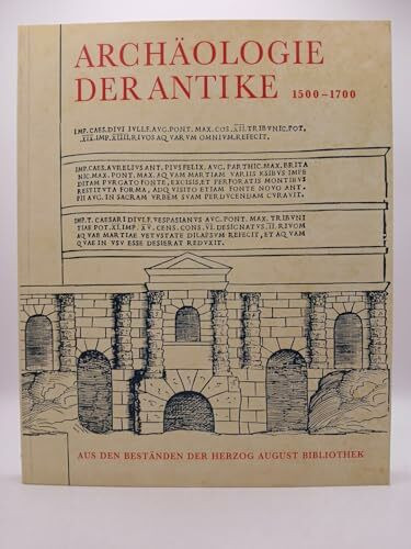 Archäologie der Antike: Aus den Beständen der Herzog August Bibliothek 1500-1700: Aus Den Bestanden Der Herzog August Bibliothek 1500-1700 (Ausstellungskataloge der Herzog August Bibliothek)