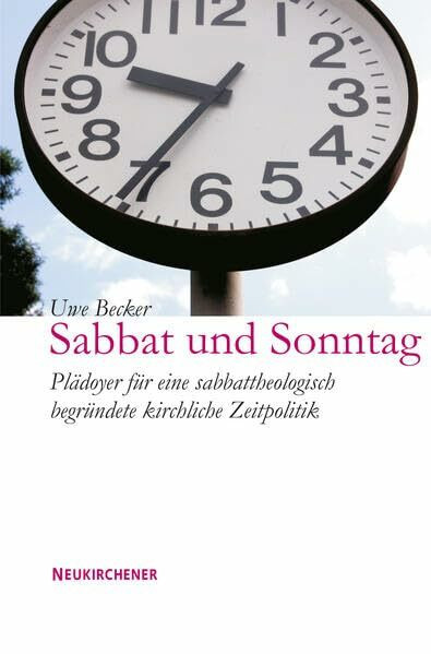 Sabbat und Sonntag: Plädoyer für eine sabbattheologisch begründete kirchliche Zeitpolitik