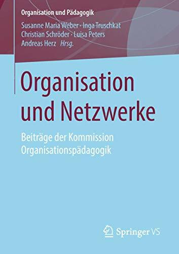 Organisation und Netzwerke: Beiträge der Kommission Organisationspädagogik (Organisation und Pädagogik, Band 26)