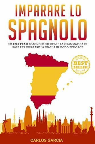 Imparare lo Spagnolo: Le 1200 Frasi Spagnole Più Utili e la Grammatica di Base per Imparare la Lingua in Modo Efficace