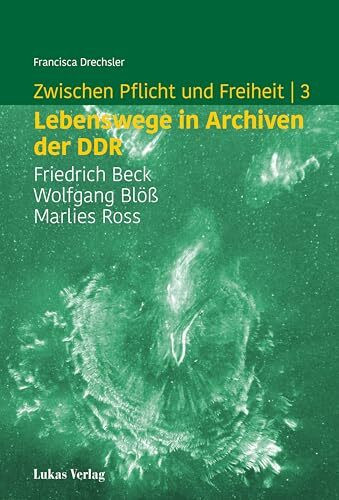 Zwischen Pflicht und Freiheit | 3: Lebenswege in Archiven der DDR: Friedrich Beck, Wolfgang Blöß und Marlies Ross (Studien zur brandenburgischen und vergleichenden Landesgeschichte)