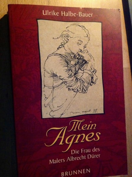 Mein Agnes: Die Frau des Malers Albrecht Dürer