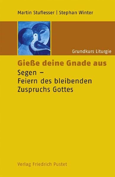 Grundkurs Liturgie / Giesse deine Gnade aus: Segen - Feiern des bleibenden Zuspruchs Gottes (Studienliteratur)