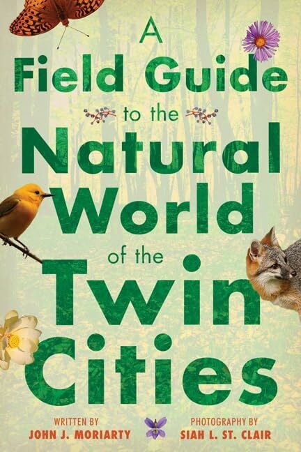 A Field Guide to the Natural World of the Twin Cities A Field Guide to the Natural World of the Twin Cities