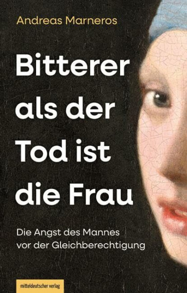 Bitterer als der Tod ist die Frau: Die Angst des Mannes vor der Gleichberechtigung