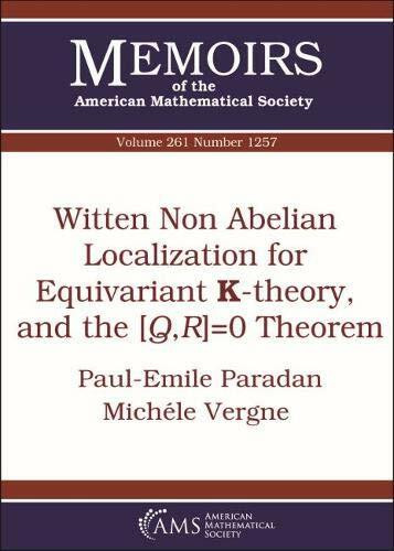 Witten Non Abelian Localization for Equivariant K-theory, and the [Q,R]= 0 Theorem (261) (Memoirs of the American Mathematical Society, 1257, Band 261)