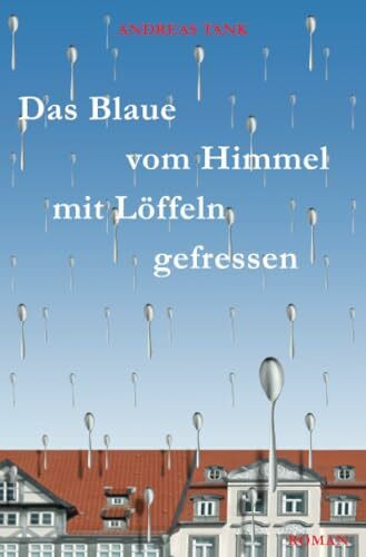 Das Blaue vom Himmel mit Löffeln gefressen: Roman