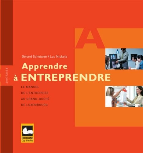 Apprendre à Entreprendre: Le manuel de l'entreprise au Grand-Duché de Luxembourg: Le manuel de l' entreprise au Grand-Duche de Luxembourg