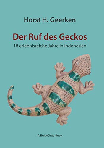 Der Ruf des Geckos: 18 erlebnisreiche Jahre in Indonesien