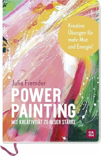 Power Painting: Mit Kreativität zu neuer Stärke | Malbuch für Erwachsene. Malen, Collagieren, Handlettering: Kreative Übungen für mehr Mut und Energie | mit Hilfestellungen + Vordrucken