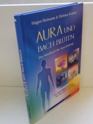 Aura und Bach-Blüten: Das Handbuch zur Aura-Deutung: Das Handbuch zur Aura-Deutung. Die Bach-Blüten anhand der Aura besser verstehen