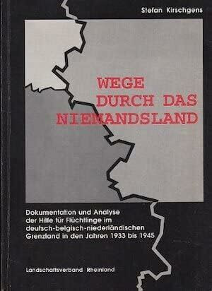 Wege durch das Niemandsland: Dokumentation und Analyse der Hilfe für Flüchtlinge im deutsch-belgisch-niederländischen Grenzland in den Jahren 1933-1945