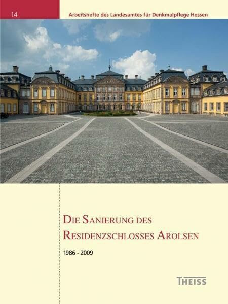 Die Sanierung des Residenzschlosses Arolsen: 1986-2009 (Arbeitshefte des Landesamtes für Denkmalpflege Hessen)