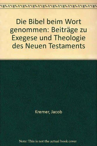 Die Bibel beim Wort genommen. Beiträge zu Exegese und Theologie des Neuen Testaments