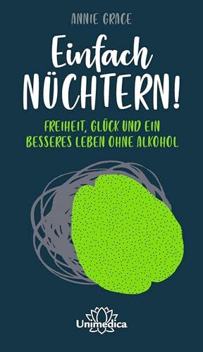 Einfach nüchtern!: Freiheit, Glück und ein besseres Leben ohne Alkohol