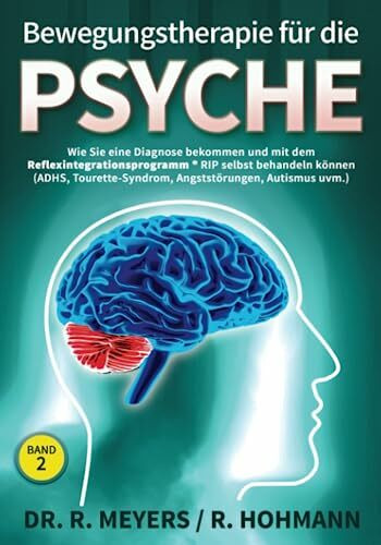 Bewegungstherapie für die Psyche: Wie Sie eine Diagnose bekommen und mit dem RIP Reflexintegrationsprogramm® selbst behandeln können (ADHS, ... ... uvm.) ((Über)Leben mit Reflexen, Band 2)