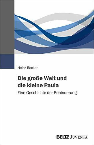 Die große Welt und die kleine Paula: Eine Geschichte der Behinderung