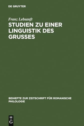 Studien zu einer Linguistik des Grußes: Sprache und Funktion der altfranzösischen Grußformeln (Beihefte zur Zeitschrift für romanische Philologie, 217, Band 217)