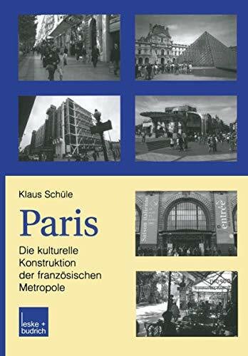Paris: Die Kulturelle Konstruktion der Französischen Metropole: Alltag, mentaler Raum und sozialkulturelles Feld in der Stadt und in der Vorstadt