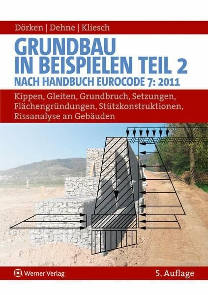 Grundbau in Beispielen - Teil 2: Nach Handbuch Eurocode 7 (2011): Kippen, Gleiten, Grundbruch, Setzungen, Flächengründungen, Stützkonstruktionen, Rissanalysen an Gebäuden