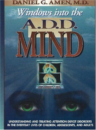 Windows into the A.D.D. Mind: Understanding and Treating Attention Deficit Disorders in the Everyday Lives of Children, Adolescents and Adults