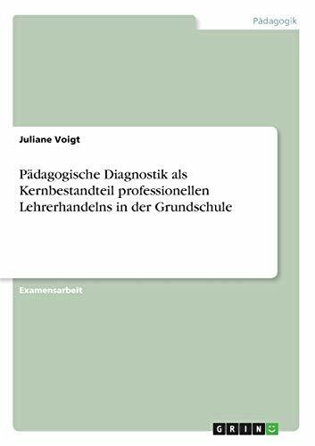 Pädagogische Diagnostik als Kernbestandteil professionellen Lehrerhandelns in der Grundschule: Staatsexamensarbeit