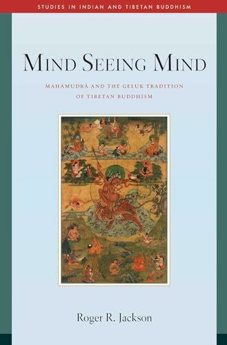 Mind Seeing Mind: Mahamudra and the Geluk Tradition of Tibetan Buddhism (Studies in Indian and Tibetan Buddhism)