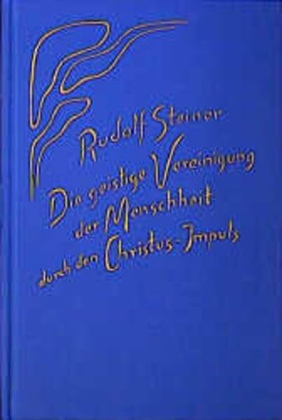 Die geistige Vereinigung der Menschheit durch den Christus-Impuls: Dreizehn Vorträge, 1915 und 1916 in verschiedenen Städten (Rudolf Steiner Gesamtausgabe: Schriften und Vorträge)