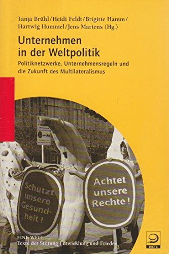Unternehmen in der Weltpolitik: Politiknetzwerke, Unternehmensregeln und die Zukunft des Multilateralismus (Reihe EINE Welt: Texte der Stiftung Entwicklung und Frieden)