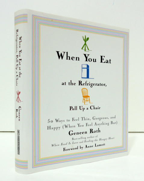 When You Eat at the Refrigerator, Pull Up a Chair: 50 Ways to Feel Thin, Gorgeous, and Happy (When You Feel Anything But)
