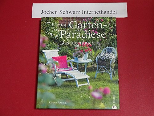Kleine Gartenparadiese: ob Bauerngarten, Familiengarten oder Zen Garten - das Ideenbuch liefert Design und Gestaltungstipps für Ihren Traumgarten zum selber machen