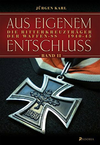 Aus eigenem Entschluß: Die Ritterkreuzträger der Waffen-SS. Band 2: Die Ritterkreuzträger der Waffen-SS 1940-45